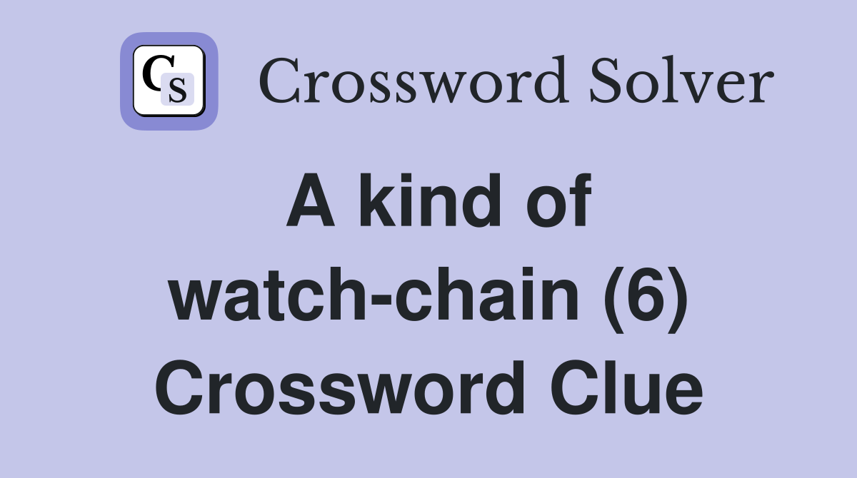 A kind of watchchain (6) Crossword Clue Answers Crossword Solver